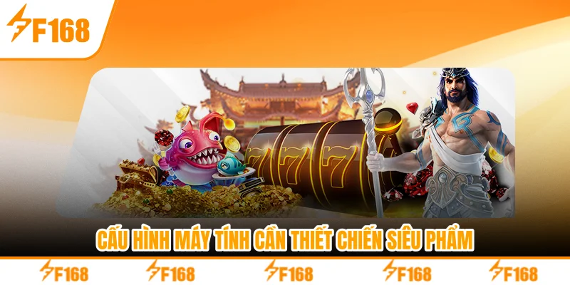 Cấu hình máy tính cần thiết chiến siêu phẩm