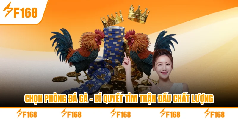Chọn Phòng Đá Gà - Bí Quyết Tìm Trận Đấu Chất Lượng