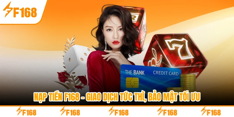 Nạp Tiền F168 - Giao Dịch Tức Thì, Bảo Mật Tối Ưu