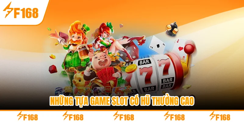 Những tựa game slot có hũ thưởng cao