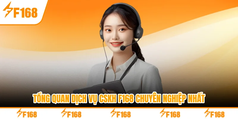 Tổng quan dịch vụ CSKH F168 chuyên nghiệp nhất