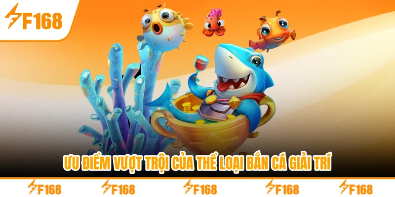 Ưu điểm vượt trội của thể loại bắn cá giải trí