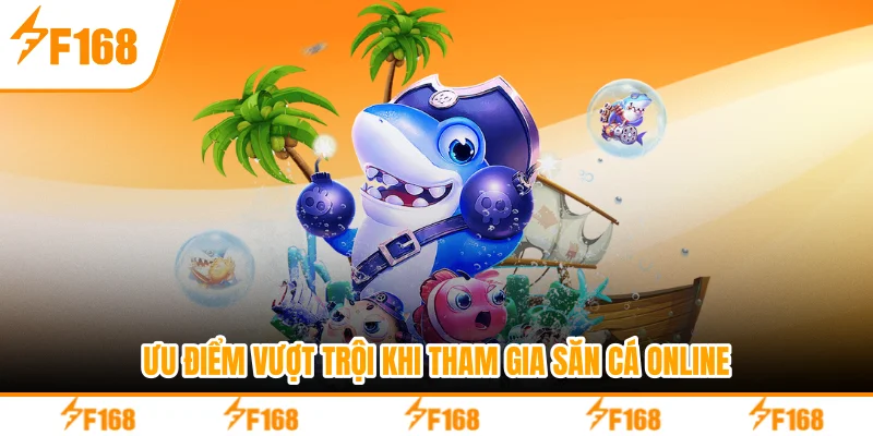 Ưu điểm vượt trội khi tham gia săn cá online